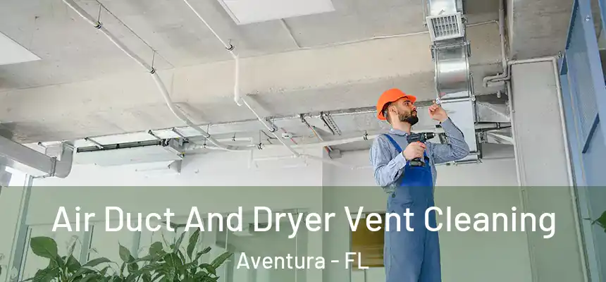 Air Duct And Dryer Vent Cleaning Aventura - FL