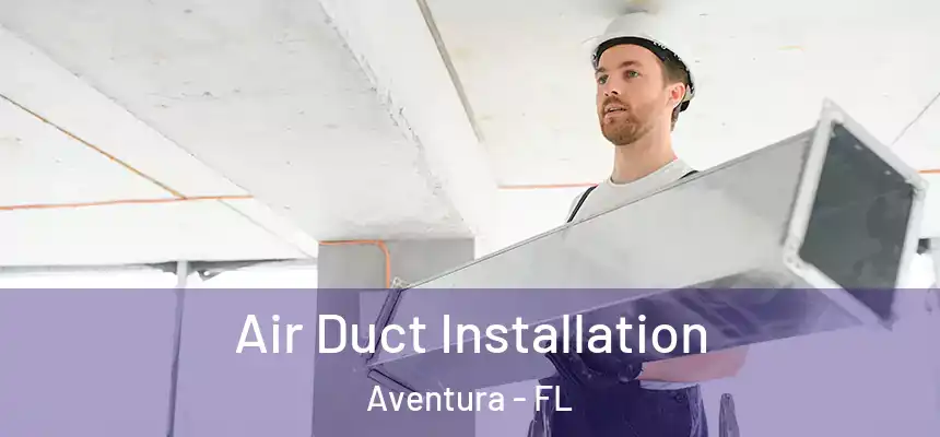 Air Duct Installation Aventura - FL
