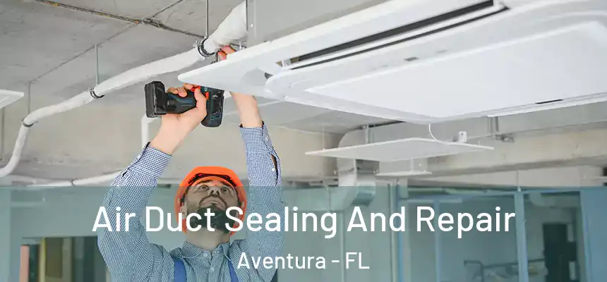 Air Duct Sealing And Repair Aventura - FL