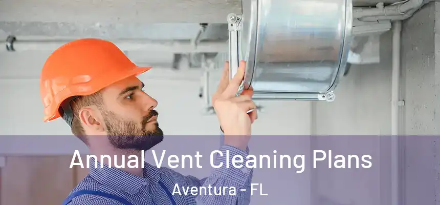  Annual Vent Cleaning Plans Aventura - FL