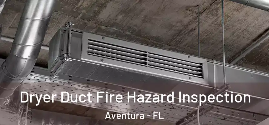 Dryer Duct Fire Hazard Inspection Aventura - FL