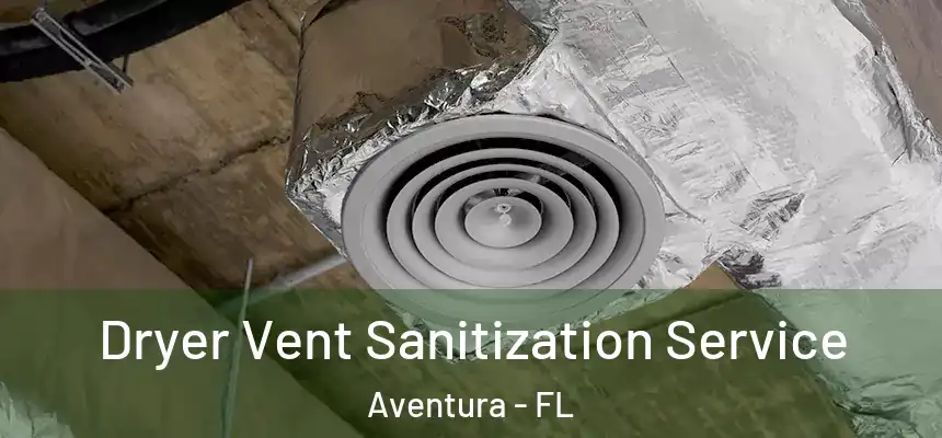  Dryer Vent Sanitization Service Aventura - FL