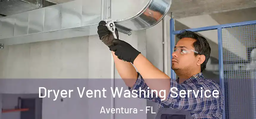 Dryer Vent Washing Service Aventura - FL