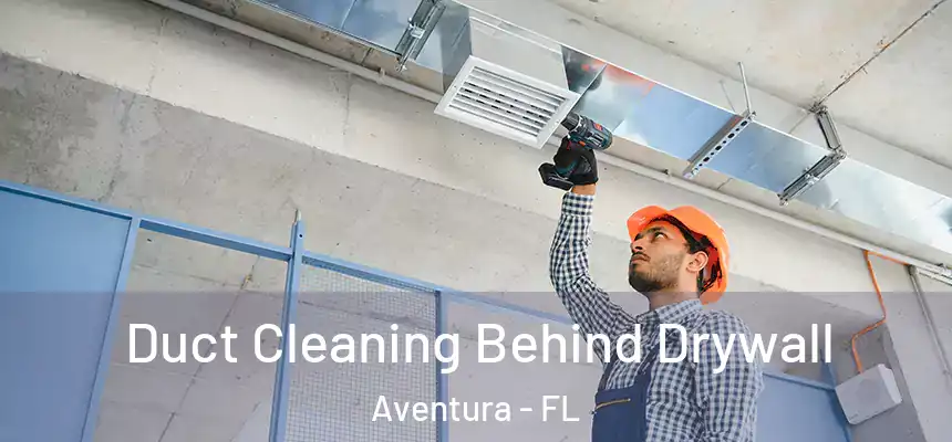 Duct Cleaning Behind Drywall Aventura - FL