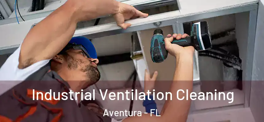 Industrial Ventilation Cleaning Aventura - FL