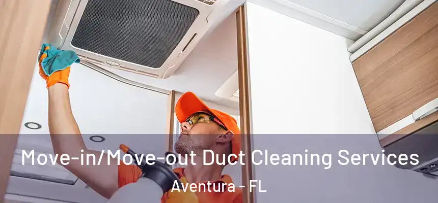  Move-in/Move-out Duct Cleaning Services Aventura - FL