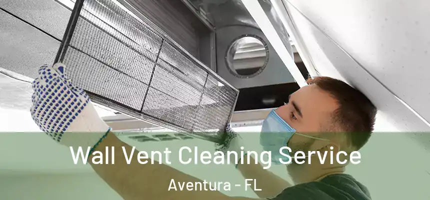 Wall Vent Cleaning Service Aventura - FL