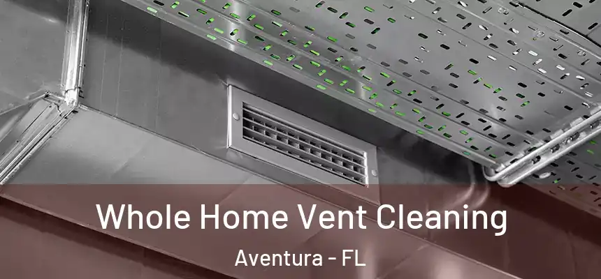 Whole Home Vent Cleaning Aventura - FL